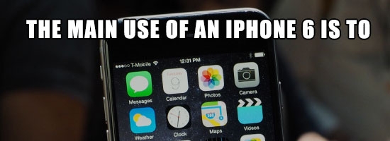 The main use of an iPhone 6 is…