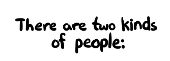 There are two types of people in this world!