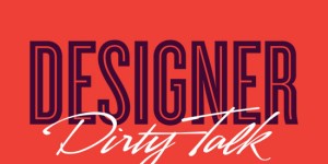 Things Designer Would Say to Each Other, if They Talk Dirty. #18 Is the Dirtiest