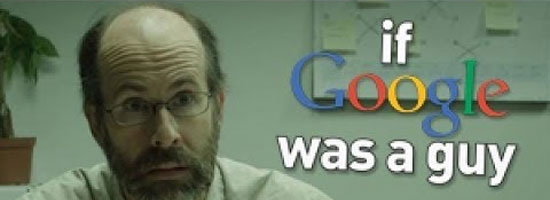 If google was a guy… Hilarious!