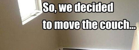 So we decided to move the couch and…