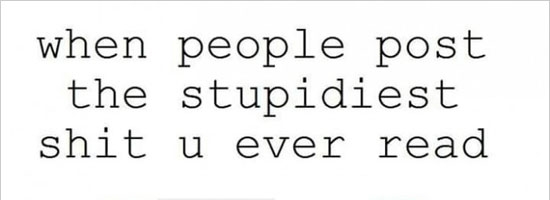 When people post the most stupid thing you ever read