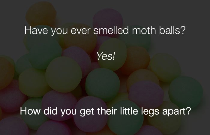 Hilarious Jokes - Have you ever smelled Moth Balls?