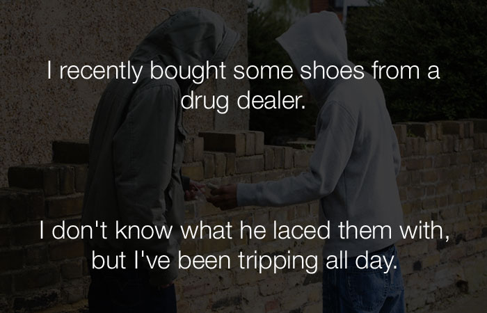 Stupid Jokes - I recently bought some shoes from my drug dealer.