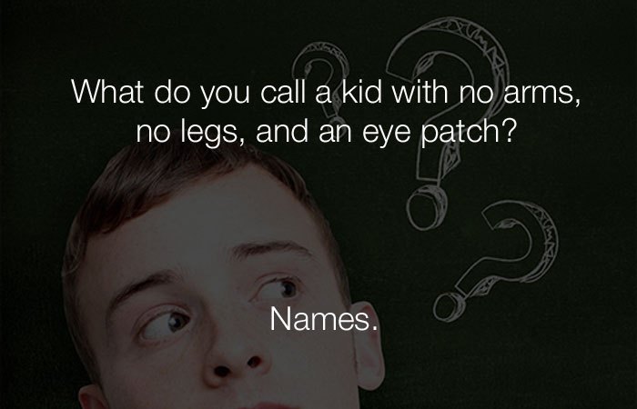 Dumb Jokes - What do you call a kid with no arms, no legs, and an eyepatch?