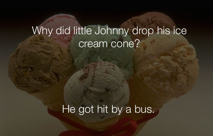 Dumb Jokes - Why did little Johnny drop his ice cream cone?