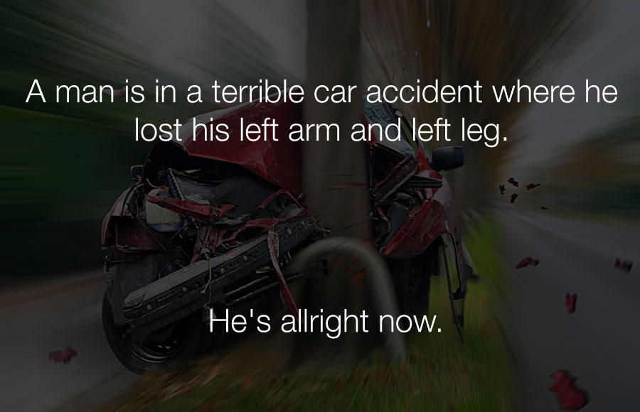 Funniest Jokes - A man is in a terrible car accident where he lost his left arm and left leg.