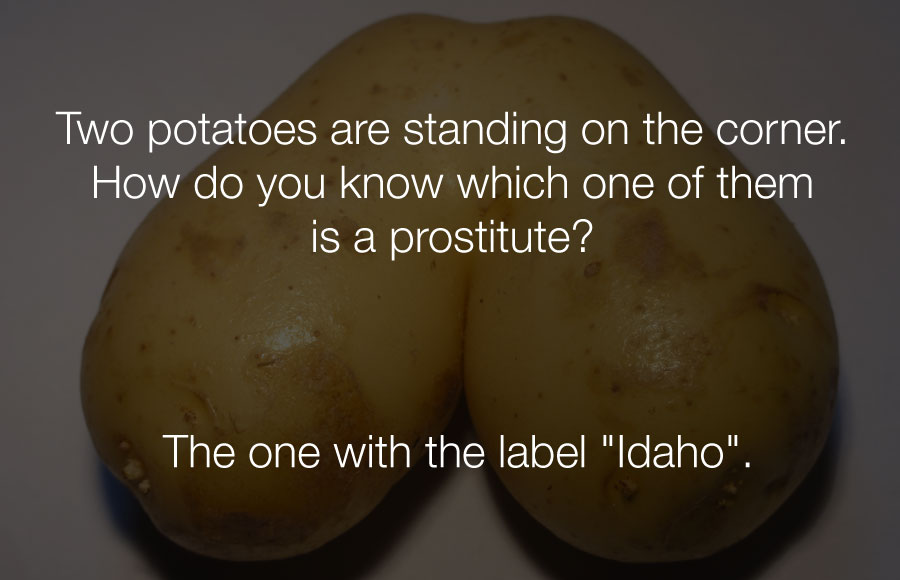 Hilarious Jokes - Two potatoes are standing on the corner which one of them is a prostitute.