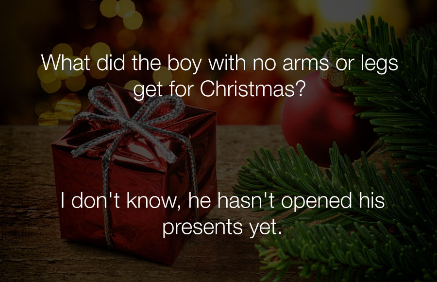 Hilarious Jokes - What did the boy with no arms or legs get for christmas.