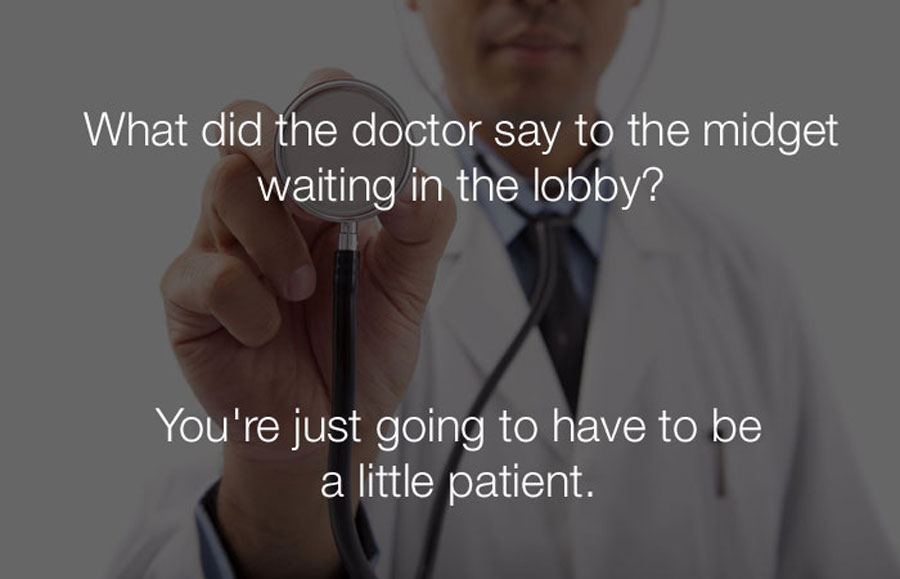 Funniest Jokes - What did the doctor say to the midget waiting in the lobby.